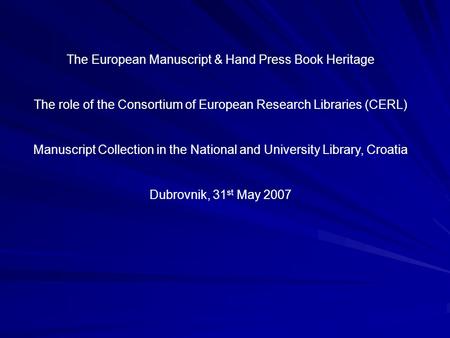 The European Manuscript & Hand Press Book Heritage The role of the Consortium of European Research Libraries (CERL) Manuscript Collection in the National.