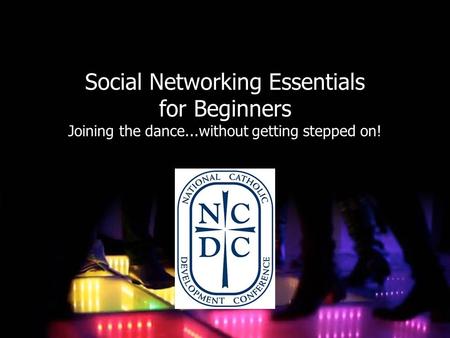 Social Networking Essentials for Beginners Joining the dance...without getting stepped on!