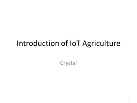 Introduction of IoT Agriculture Crystal 1. Outline Traditional Agriculture Irrigation Soil Status Crop Monitoring Smart Agriculture Example : Fujitsu.