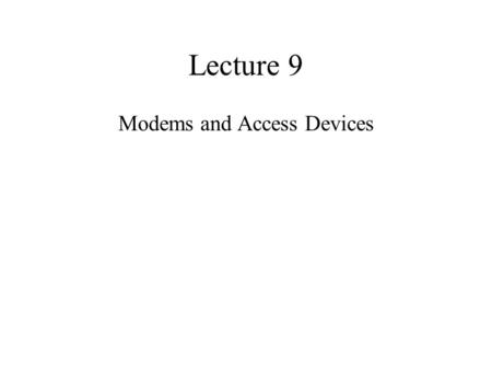 Lecture 9 Modems and Access Devices. Overview Computers are connected to telephone lines through the use of modems –modems: are connecting devices between.