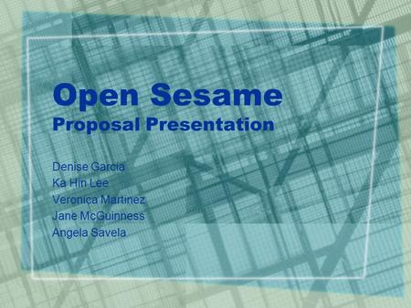 Open Sesame Proposal Presentation Denise Garcia Ka Hin Lee Veronica Martinez Jane McGuinness Angela Savela.