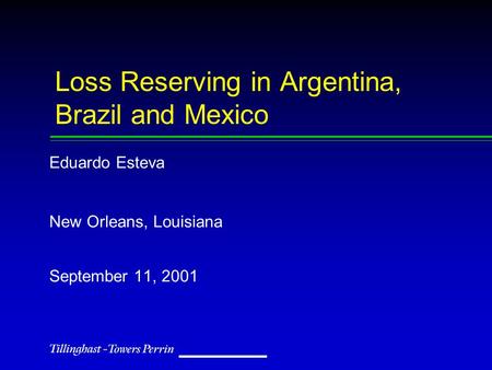 Loss Reserving in Argentina, Brazil and Mexico Eduardo Esteva New Orleans, Louisiana September 11, 2001.