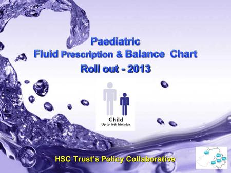 May 2013 – V0.7 Paediatric Fluid Prescription & Balance Chart HSC Trust’s Policy Collaborative.