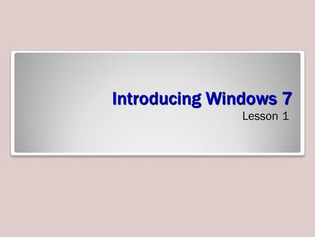 Introducing Windows 7 Lesson 1. Objectives Define Windows 7 interface refinements Describe new features of Windows 7 Describe the six editions of Windows.
