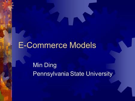 E-Commerce Models Min Ding Pennsylvania State University.