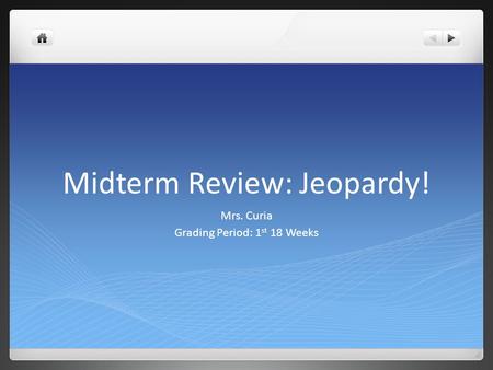 Midterm Review: Jeopardy! Mrs. Curia Grading Period: 1 st 18 Weeks.