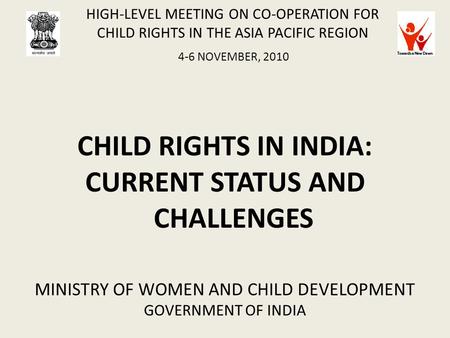 HIGH-LEVEL MEETING ON CO-OPERATION FOR CHILD RIGHTS IN THE ASIA PACIFIC REGION 4-6 NOVEMBER, 2010 CHILD RIGHTS IN INDIA: CURRENT STATUS AND CHALLENGES.