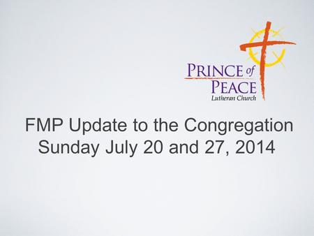FMP Update to the Congregation Sunday July 20 and 27, 2014.