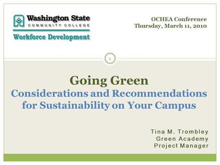 Tina M. Trombley Green Academy Project Manager 1 Going Green Considerations and Recommendations for Sustainability on Your Campus OCHEA Conference Thursday,