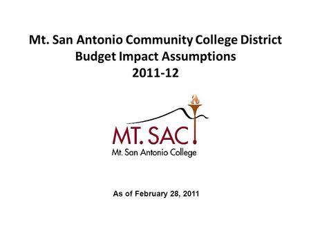 Mt. San Antonio Community College District Budget Impact Assumptions 2011-12 As of February 28, 2011.