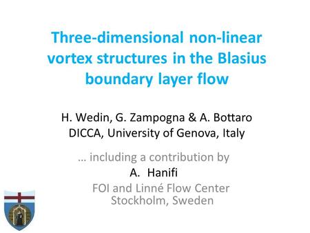 Three-dimensional non-linear vortex structures in the Blasius boundary layer flow H. Wedin, G. Zampogna & A. Bottaro DICCA, University of Genova, Italy.
