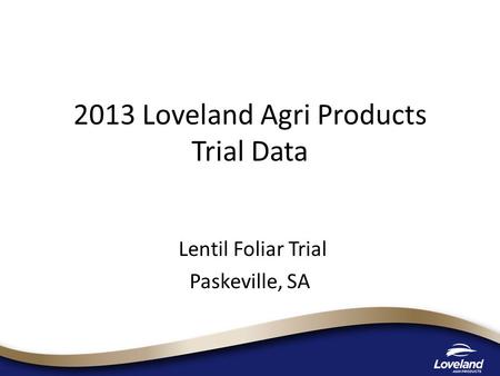 2013 Loveland Agri Products Trial Data Lentil Foliar Trial Paskeville, SA.