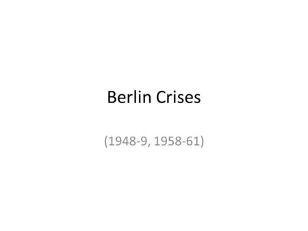 Berlin Crises (1948-9, 1958-61).