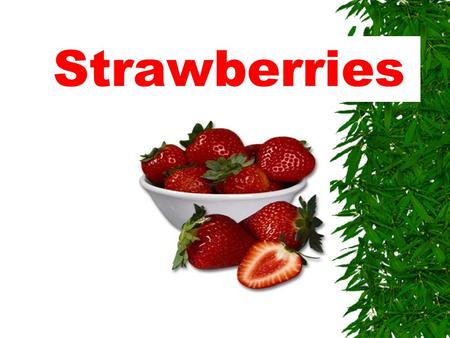 Strawberries In the next couple of minutes I am going to be letting you know how to grow, pick, the history and all about the fruit strawberries.