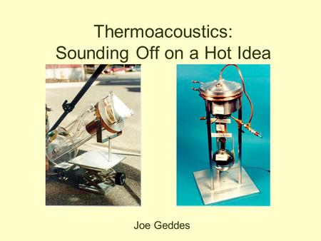 Thermoacoustics: Sounding Off on a Hot Idea Joe Geddes.