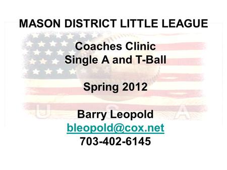 MASON DISTRICT LITTLE LEAGUE Coaches Clinic Single A and T-Ball Spring 2012 Barry Leopold 703-402-6145.