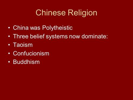 Chinese Religion China was Polytheistic Three belief systems now dominate: Taoism Confucionism Buddhism.