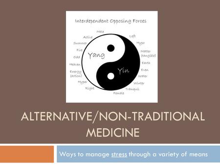 ALTERNATIVE/NON-TRADITIONAL MEDICINE Ways to manage stress through a variety of means.