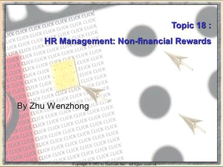 Copyright © 2002 by Harcourt, Inc. All rights reserved. Topic 18 : HR Management: Non-financial Rewards By Zhu Wenzhong.