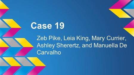 Case 19 Zeb Pike, Leia King, Mary Currier, Ashley Sherertz, and Manuella De Carvalho.