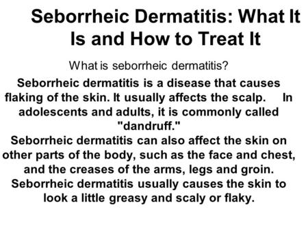 Seborrheic Dermatitis: What It Is and How to Treat It What is seborrheic dermatitis? Seborrheic dermatitis is a disease that causes flaking of the skin.
