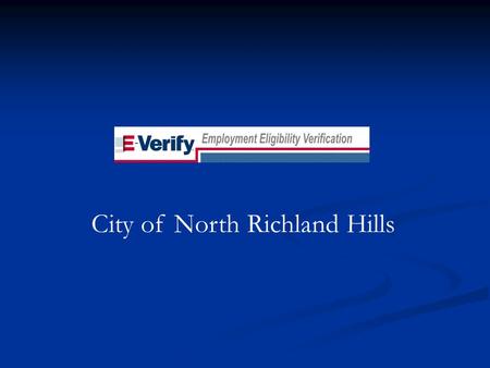 City of North Richland Hills. City of North Richland Hills signed up to use E-Verify in July 2008. City of North Richland Hills signed up to use E-Verify.