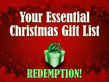 Your Essential Christmas Gift List REDEMPTION!. Your Essential Christmas Gift List: Redemption! Is your Christmas giving list growing? Mine sure has!