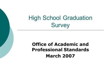 High School Graduation Survey Office of Academic and Professional Standards March 2007.