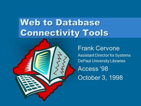 Web to Database Connectivity Tools Frank Cervone Assistant Director for Systems DePaul University Libraries Access ‘98 October 3, 1998.