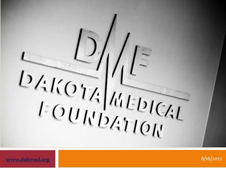 8/16/2012 www.dakmed.org. Dakota Medical Foundation Fargo, ND www.dakmed.org 2  Health conversion foundation – 1996  $90 million – assets  Annual grants: