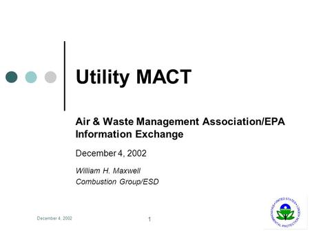 December 4, 2002 1 Utility MACT Air & Waste Management Association/EPA Information Exchange December 4, 2002 William H. Maxwell Combustion Group/ESD.