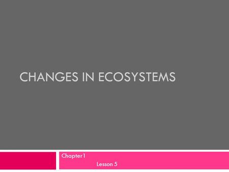 CHANGES IN ECOSYSTEMS Chapter1 Lesson 5. Objectives Students will:  Explore factors that change ecosystems.  Discuss different types of pollution and.