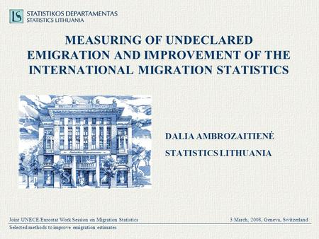 Joint UNECE/Eurostat Work Session on Migration Statistics 3 March, 2008, Geneva, Switzerland Selected methods to improve emigration estimates MEASURING.