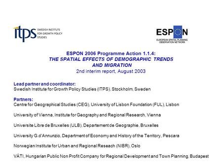 ESPON 2006 Programme Action 1.1.4: THE SPATIAL EFFECTS OF DEMOGRAPHIC TRENDS AND MIGRATION 2nd interim report, August 2003 Lead partner and coordinator: