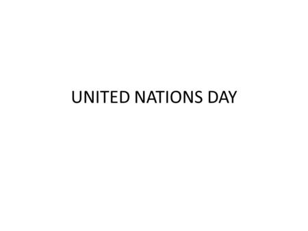 UNITED NATIONS DAY. The Founding of The UN The United Nations was founded on this date October 24, 1945 The Treaty of Versailles brought a formal to World.