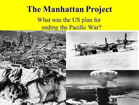 The Manhattan Project What was the US plan for ending the Pacific War?