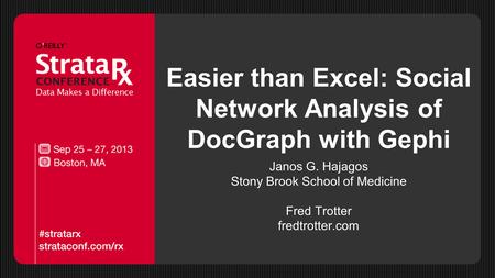 Easier than Excel: Social Network Analysis of DocGraph with Gephi Janos G. Hajagos Stony Brook School of Medicine Fred Trotter fredtrotter.com.