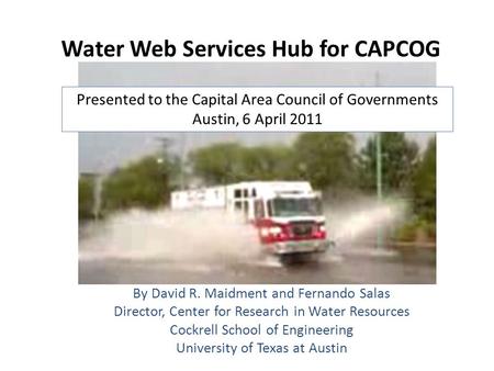 Water Web Services Hub for CAPCOG By David R. Maidment and Fernando Salas Director, Center for Research in Water Resources Cockrell School of Engineering.