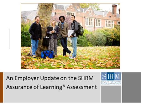 An Employer Update on the SHRM Assurance of Learning® Assessment.