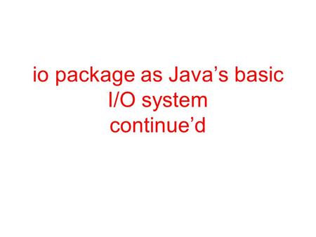 Io package as Java’s basic I/O system continue’d.