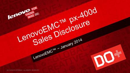 LenovoEMC™ − January 2014 LenovoEMC™ px-400d Sales Disclosure 2013 LENOVO INTERNAL. ALL RIGHTS RESERVED.