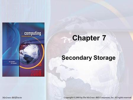 McGraw-Hill/Irwin Copyright © 2008 by The McGraw-Hill Companies, Inc. All rights reserved. Chapter 7 Secondary Storage.