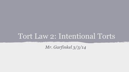 Tort Law 2: Intentional Torts Mr. Garfinkel 3/3/14.
