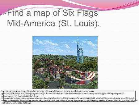 Find a map of Six Flags Mid-America (St. Louis).  igspin/img/sfstl_tonyhawk_art2.jpg&imgrefurl=http://www.ultimaterollercoaster.com/themeparks/new07/tony-h