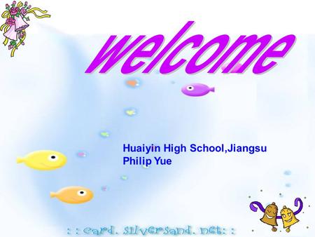 Welcome Huaiyin High School,Jiangsu Philip Yue.
