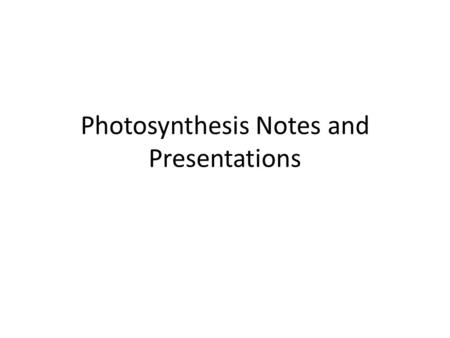 Photosynthesis Notes and Presentations. Posters and Presentations -Posters Need: -Title -Pictures/Graphics (Draw neat and big) -All the information you.