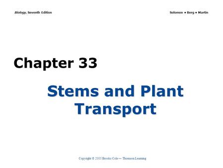 Copyright © 2005 Brooks/Cole — Thomson Learning Biology, Seventh Edition Solomon Berg Martin Chapter 33 Stems and Plant Transport.