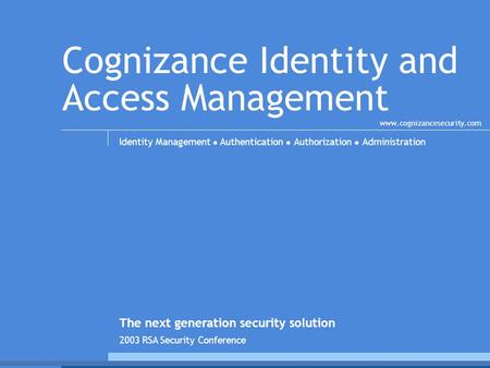 Cognizance Identity and Access Management Identity Management ● Authentication ● Authorization ● Administration The next generation security solution www.cognizancesecurity.com.