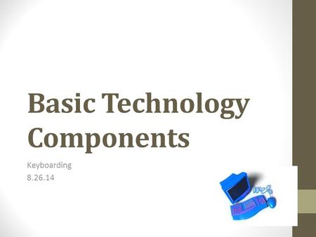 Basic Technology Components Keyboarding 8.26.14. A) monitor B) keyboard C) CPU D) printer.