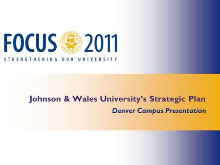 Johnson & Wales University’s Strategic Plan Denver Campus Presentation.